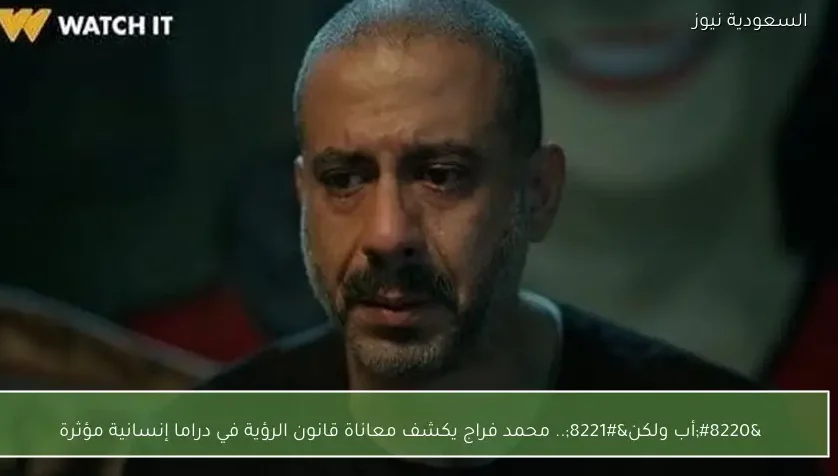 “أب ولكن”.. محمد فراج يكشف معاناة قانون الرؤية في دراما إنسانية مؤثرة