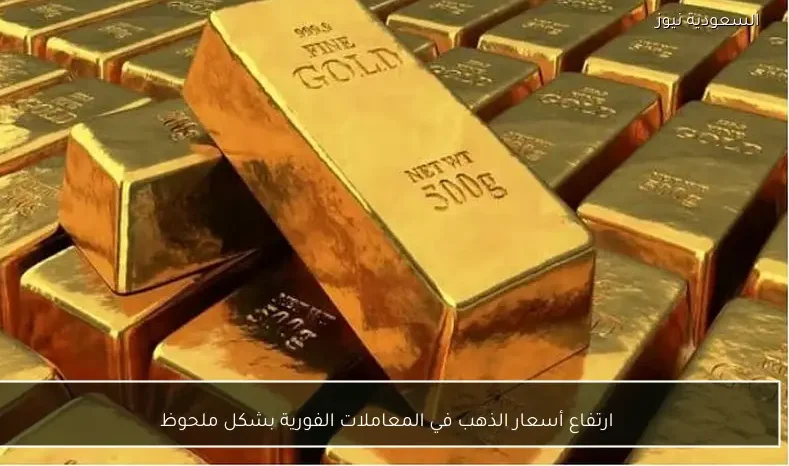ارتفاع أسعار الذهب في المعاملات الفورية بشكل ملحوظ