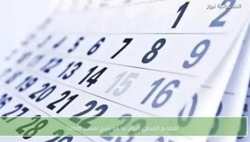 التقويم القبطي اليوم: ما هو تاريخ أمشير 2026؟