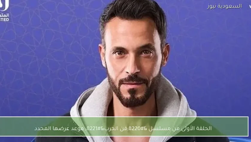 الحلقة الأولى من مسلسل “فن الحرب” موعد عرضها المحدد