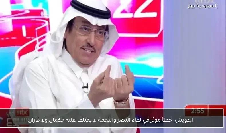 الدويش: خطأ مؤثر في لقاء النصر والنجمة لا يختلف عليه حكمان ولا فاران