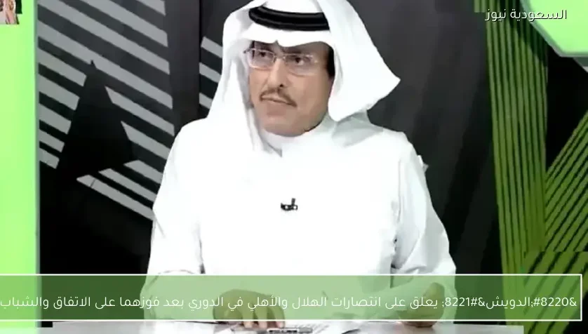 “الدويش” يعلق على انتصارات الهلال والأهلي في الدوري بعد فوزهما على الاتفاق والشباب