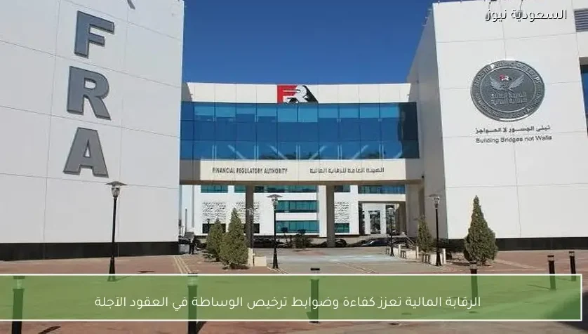 الرقابة المالية تعزز كفاءة وضوابط ترخيص الوساطة في العقود الآجلة