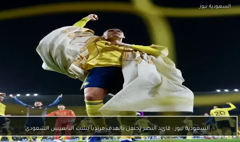 السعودية نيوز : 
                قائد النصر يحتفل بالهدف مرتدياً بشت التأسيس السعودي