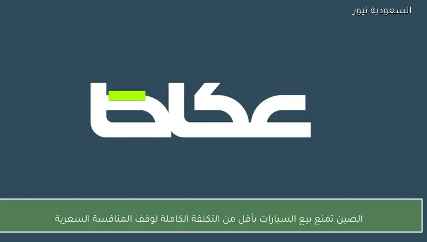 الصين تمنع بيع السيارات بأقل من التكلفة الكاملة لوقف المنافسة السعرية