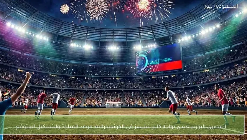 المصري البورسعيدي يواجه كايزر تشيفز في الكونفيدرالية: موعد المباراة والتشكيل المتوقع