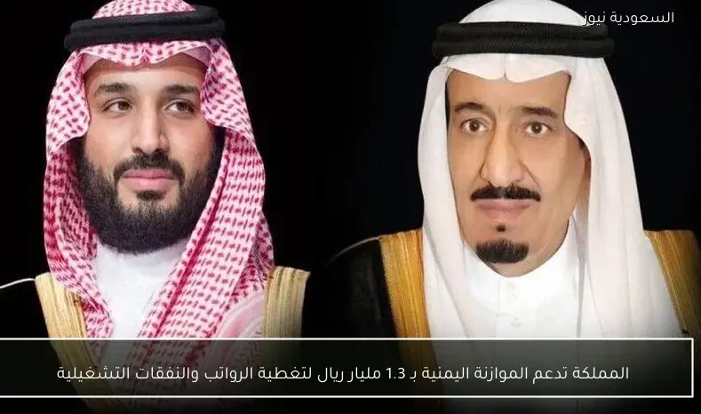 المملكة تدعم الموازنة اليمنية بـ 1.3 مليار ريال لتغطية الرواتب والنفقات التشغيلية