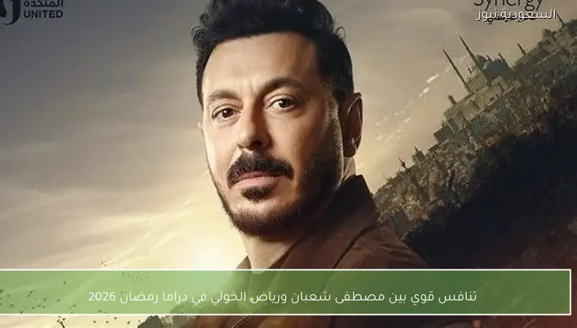 تنافس قوي بين مصطفى شعبان ورياض الخولي في دراما رمضان 2026