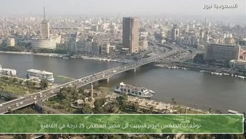 توقعات الطقس اليوم السبت في مصر: العظمى 25 درجة في القاهرة