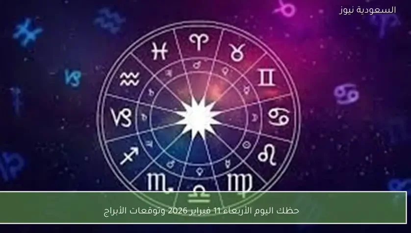 حظك اليوم الأربعاء 11 فبراير 2026 وتوقعات الأبراج