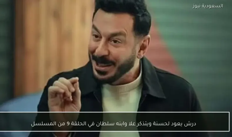 درش يعود لحسنة ويتذكر علا وابنه سلطان في الحلقة 9 من المسلسل
