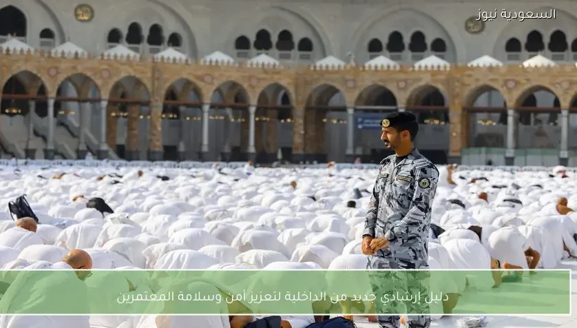 دليل إرشادي جديد من الداخلية لتعزيز أمن وسلامة المعتمرين