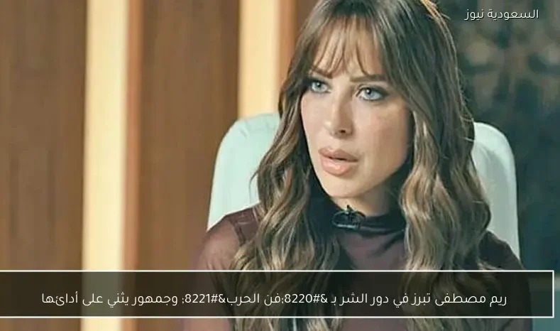 ريم مصطفى تبرز في دور الشر بـ “فن الحرب” وجمهور يثني على أدائها