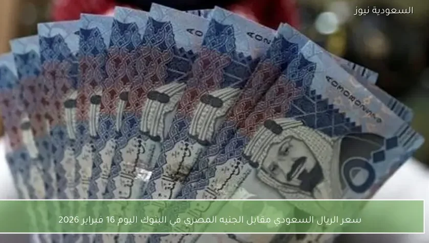 سعر الريال السعودي مقابل الجنيه المصري في البنوك اليوم 16 فبراير 2026