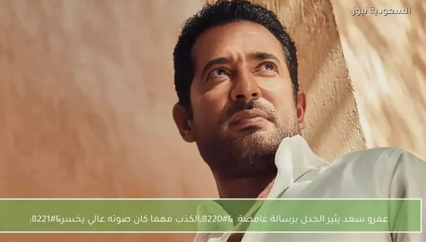 عمرو سعد يثير الجدل برسالة غامضة: “الكذب مهما كان صوته عالي يخسر”