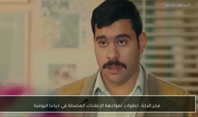 فخر الدلتا: خطوات لمواجهة الإعلانات المضللة في حياتنا اليومية
