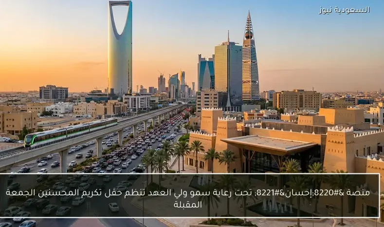 منصة “إحسان” تحت رعاية سمو ولي العهد تنظم حفل تكريم المحسنين الجمعة المقبلة