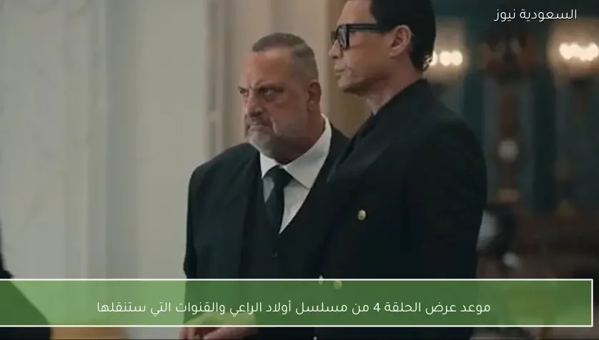 موعد عرض الحلقة 4 من مسلسل أولاد الراعي والقنوات التي ستنقلها