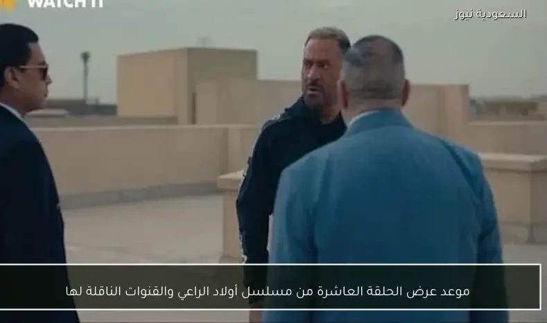 موعد عرض الحلقة العاشرة من مسلسل أولاد الراعي والقنوات الناقلة لها