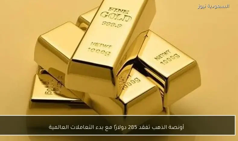 أونصة الذهب تفقد 285 دولارًا مع بدء التعاملات العالمية