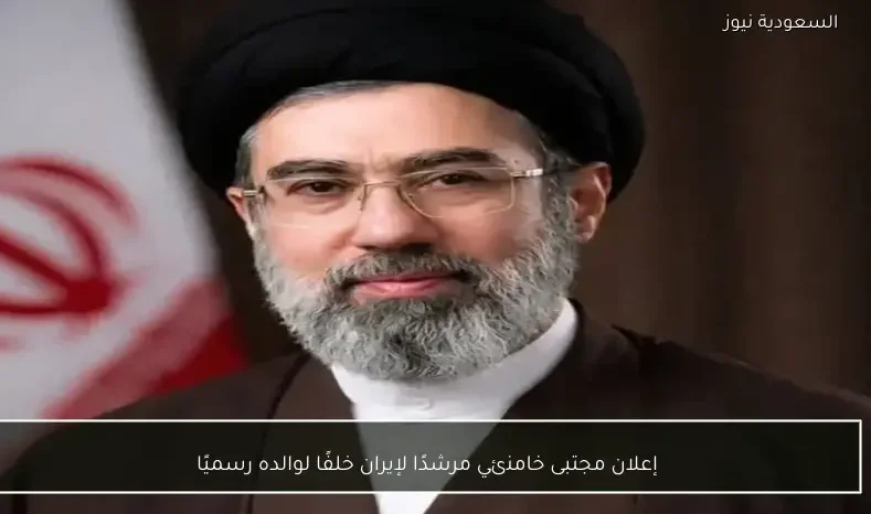 إعلان مجتبى خامنئي مرشدًا لإيران خلفًا لوالده رسميًا