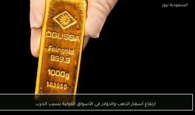 ارتفاع أسعار الذهب والدولار في الأسواق الدولية بسبب الحرب