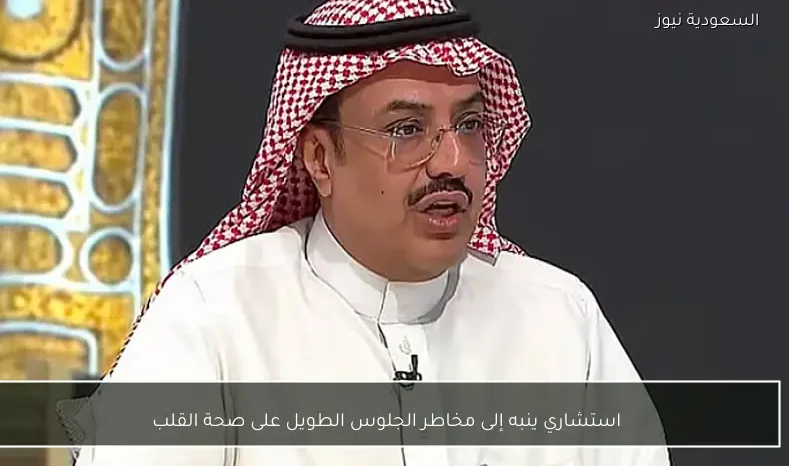 استشاري ينبه إلى مخاطر الجلوس الطويل على صحة القلب