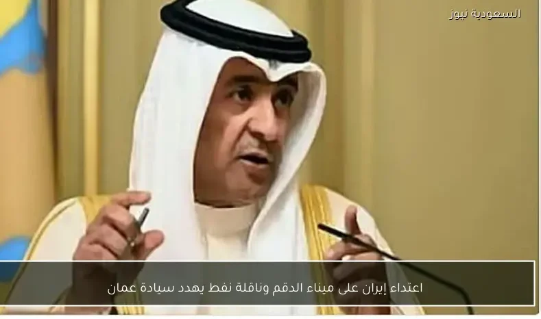 اعتداء إيران على ميناء الدقم وناقلة نفط يهدد سيادة عمان