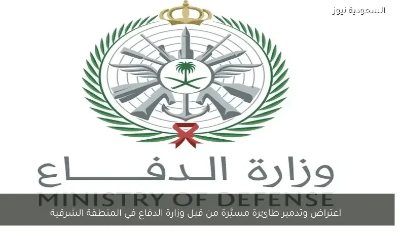 اعتراض وتدمير طائرة مسيَّرة من قبل وزارة الدفاع في المنطقة الشرقية