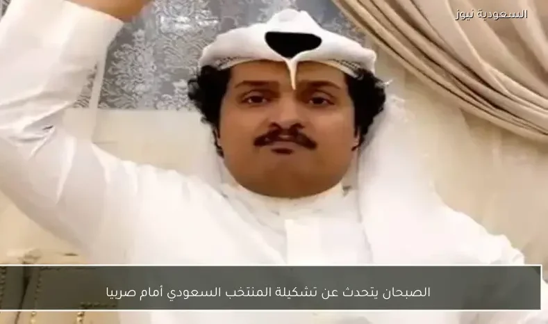 الصبحان يتحدث عن تشكيلة المنتخب السعودي أمام صربيا