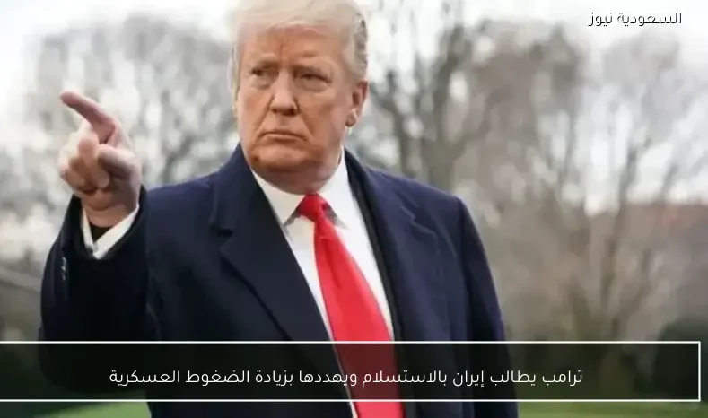 ترامب يطالب إيران بالاستسلام ويهددها بزيادة الضغوط العسكرية