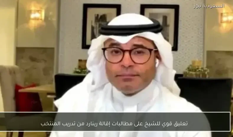 تعليق قوي للشيخ على مطالبات إقالة رينارد من تدريب المنتخب