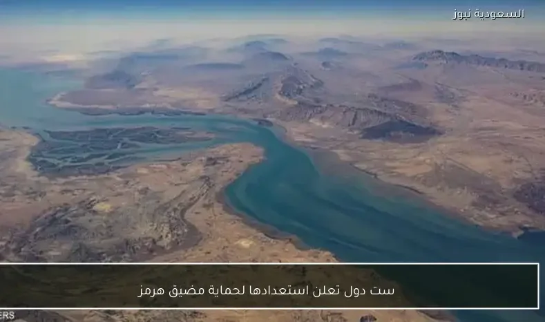 ست دول تعلن استعدادها لحماية مضيق هرمز