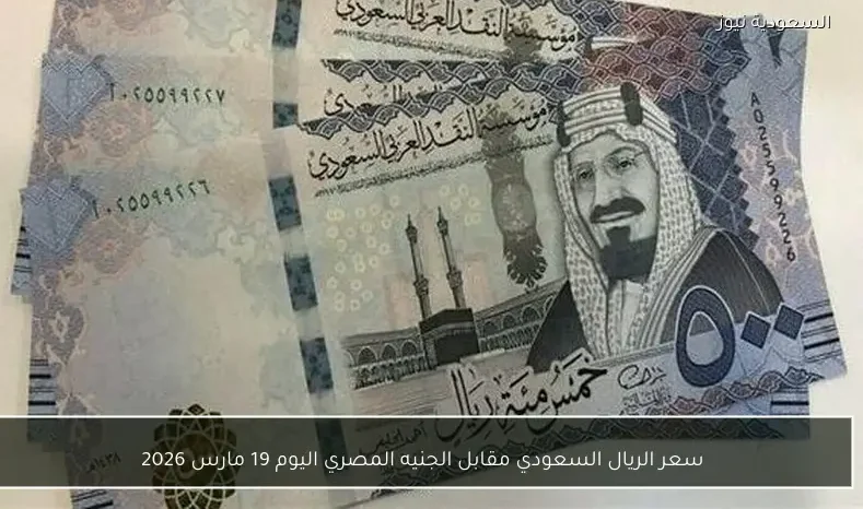سعر الريال السعودي مقابل الجنيه المصري اليوم 19 مارس 2026