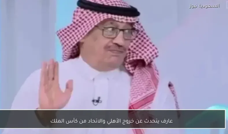 عارف يتحدث عن خروج الأهلي والاتحاد من كأس الملك