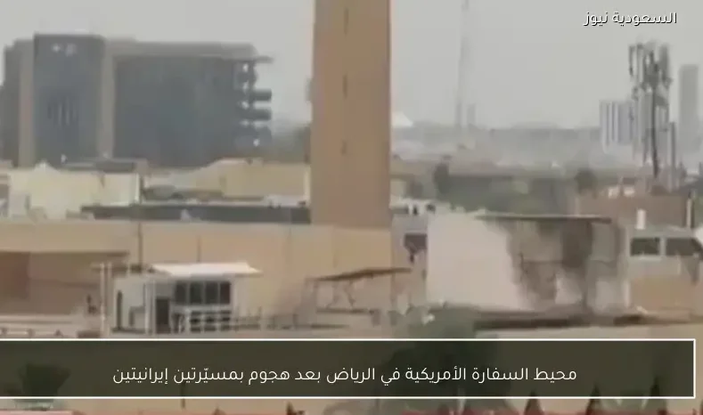 محيط السفارة الأمريكية في الرياض بعد هجوم بمسيّرتين إيرانيتين