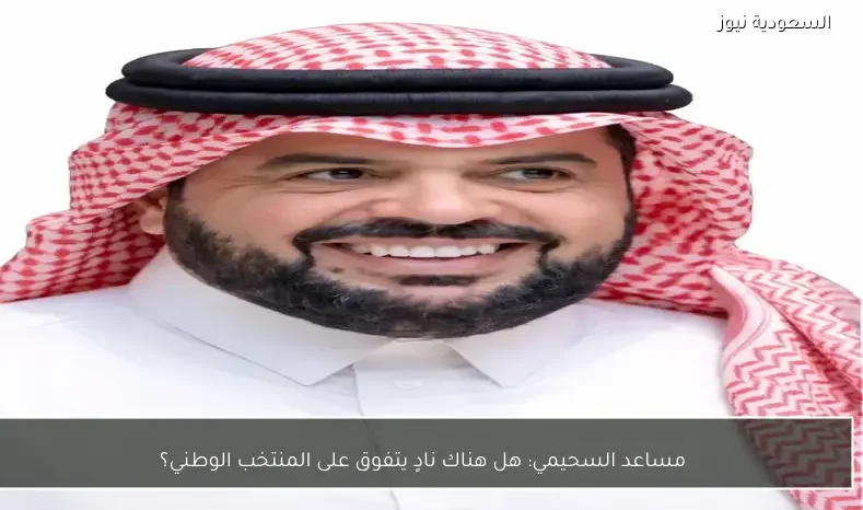 مساعد السحيمي: هل هناك نادٍ يتفوق على المنتخب الوطني؟