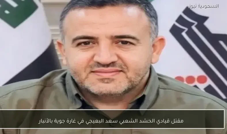 مقتل قيادي الحشد الشعبي سعد البعيجي في غارة جوية بالأنبار