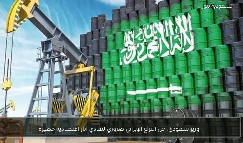 وزير سعودي: حل النزاع الإيراني ضروري لتفادي آثار اقتصادية خطيرة