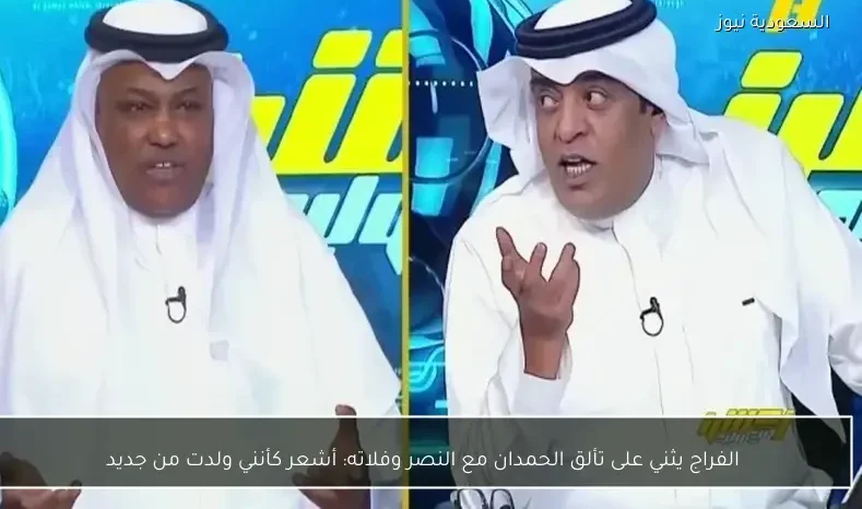 الفراج يثني على تألق الحمدان مع النصر وفلاته: أشعر كأنني ولدت من جديد
