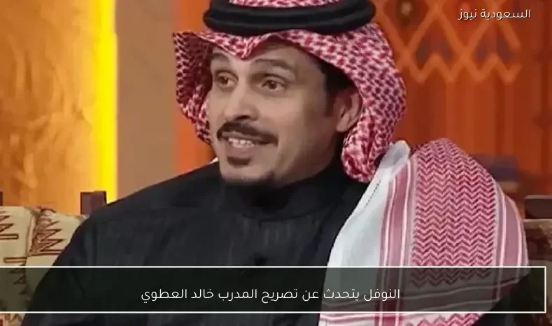 النوفل يتحدث عن تصريح المدرب خالد العطوي